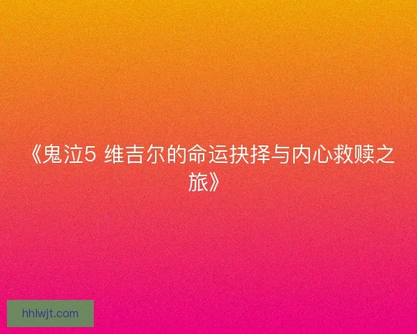 《鬼泣5 维吉尔的命运抉择与内心救赎之旅》