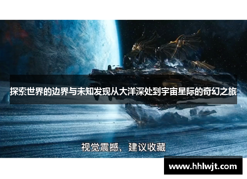 探索世界的边界与未知发现从大洋深处到宇宙星际的奇幻之旅
