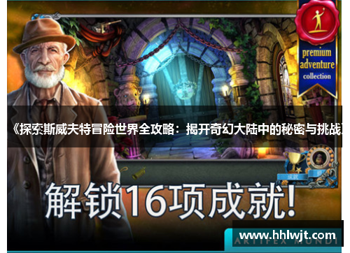《探索斯威夫特冒险世界全攻略：揭开奇幻大陆中的秘密与挑战》