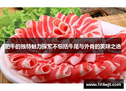 肥牛的独特魅力探索不包括牛尾与外脊的美味之选